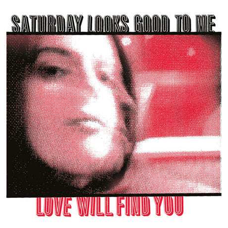 Saturday Looks Good To Me - Love Will Find You