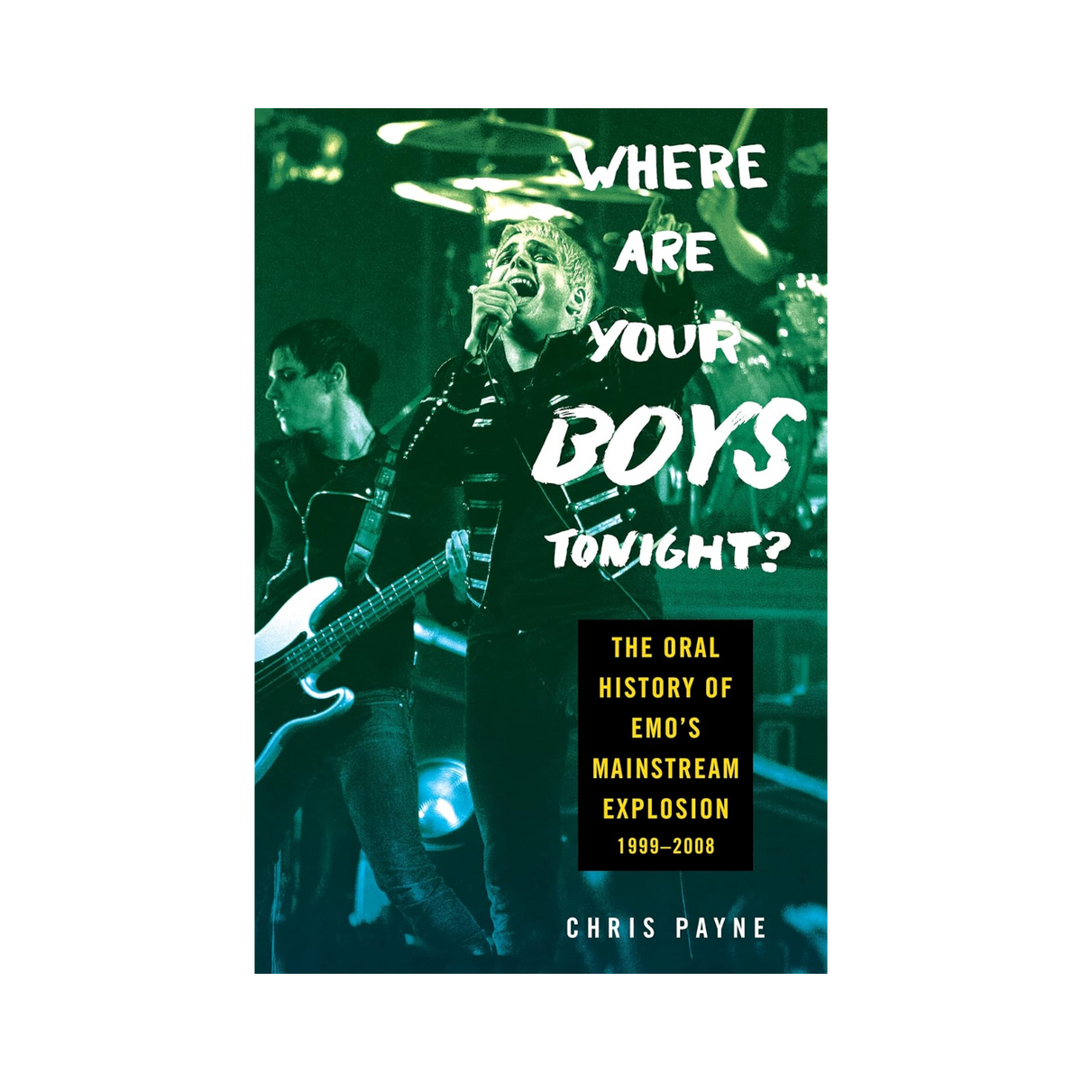 Chris Payne - Where Are Your Boys Tonight?: The Oral History of Emo's Mainstream Explosion 1999-2008