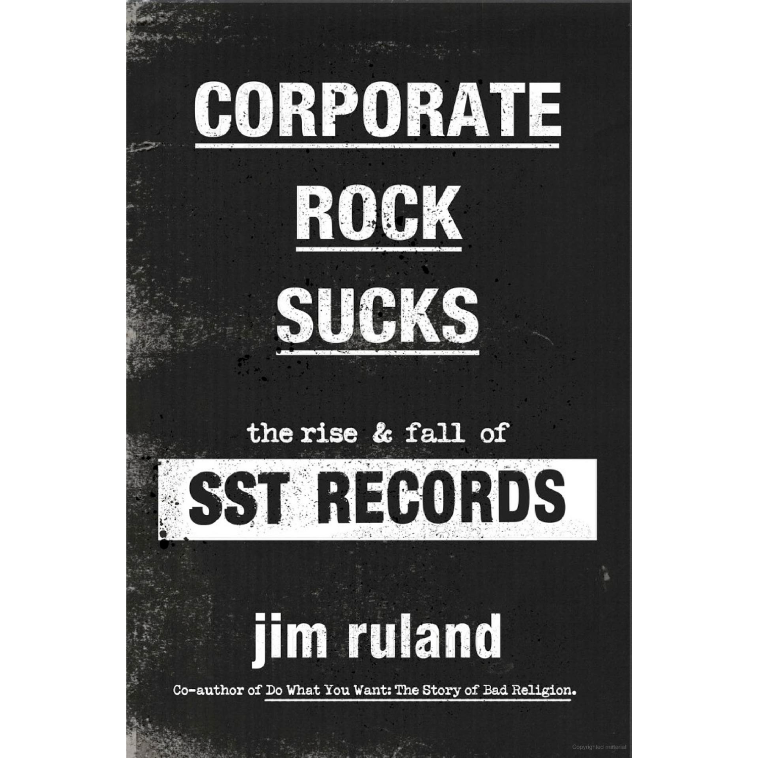 Jim Ruland - Corporate Rock Sucks: The Rise and Fall of SST Records